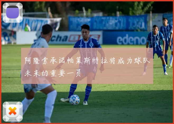 阿隆索承诺帕莱斯特拉将成为球队未来的重要一员